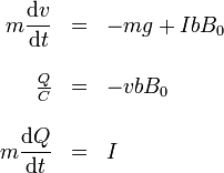 \begin{array}{rcl}m\displaystyle\frac{\mathrm{d}v}{\mathrm{d}t}  & = & -mg+IbB_0\\ && \\
\frac{Q}{C}  & = &  -vbB_0 \\ && \\ m\displaystyle \frac{\mathrm{d}Q}{\mathrm{d}t} & = & I \end{array} 