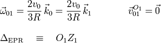 
  \begin{array}{lcl}
    \vec{\omega}_{01}=\dfrac{2v_0}{3R}\,\vec{k}_0=\dfrac{2v_0}{3R}\,\vec{k}_1&\quad\quad&
    \vec{v}_{01}^{O_1}=\vec{0}\\ &&\\
    \Delta_{\mathrm{EPR}}\quad\equiv\quad O_1Z_1&&
  \end{array}
