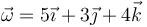 \vec{\omega}=5\vec{\imath}+3\vec{\jmath}+4\vec{k}