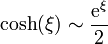 \cosh(\xi)\sim \frac{\mathrm{e}^\xi}{2}