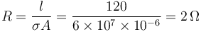 R=\frac{l}{\sigma A}=\frac{120}{6\times 10^7\times 10^{-6}}=2\,\Omega