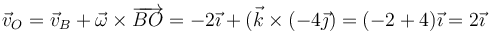 \vec{v}_O = \vec{v}_B+\vec{\omega}\times\overrightarrow{BO}=-2\vec{\imath}+(\vec{k}\times(-4\vec{\jmath})=(-2+4)\vec{\imath}=2\vec{\imath}