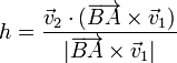 
  h = \frac{\displaystyle\vec{v}_2\cdot(\overrightarrow{BA}\times\vec{v}_1)}
  {\displaystyle|\overrightarrow{BA}\times\vec{v}_1|}
