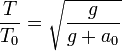 \frac{T}{T_0} = \sqrt{\frac{g}{g+a_0}}