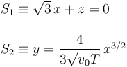 
\begin{array}{l}
S_1 \equiv \sqrt{3}\,x+z = 0\\
\\
S_2 \equiv y = \dfrac{4}{3\sqrt{v_0T}}\,x^{3/2}
\end{array}
