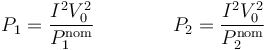 P_1 = \frac{I^2V_0^2}{P_1^\mathrm{nom}}\qquad\qquad P_2 = \frac{I^2V_0^2}{P_2^\mathrm{nom}}