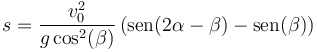 s = \frac{v_0^2}{g\cos^2(\beta)}\left(\mathrm{sen}(2\alpha-\beta)-\mathrm{sen}(\beta)\right)