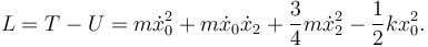 
L = T - U = m\dot{x}_0^2 + m\dot{x}_0\dot{x}_2 + \dfrac{3}{4}m\dot{x}_2^2 - \dfrac{1}{2}kx_0^2.
