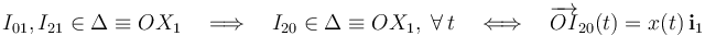 I_{01}\mathrm{,}\!\ I_{21}\in\Delta\equiv OX_1\quad\Longrightarrow\quad I_{20}\in\Delta\equiv OX_1\mathrm{,}\;\,\forall\,t\quad\Longleftrightarrow\quad \overrightarrow{OI}_{20}(t)=x(t)\!\ \mathbf{i}_1