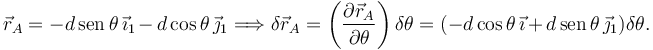 
\vec{r}_A = -d\,\mathrm{sen}\,\theta\,\vec{\imath}_1 - d\cos\theta\,\vec{\jmath}_1
\Longrightarrow
\delta\vec{r}_A = \left(\dfrac{\partial\vec{r}_A}{\partial\theta}\right)\delta\theta
=
(-d\cos\theta\,\vec{\imath} + d\,\mathrm{sen}\,\theta\,\vec{\jmath}_1)\delta\theta.
