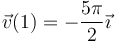 \vec{v}(1)=-\frac{5\pi}{2}\vec{\imath}