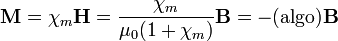 \mathbf{M}=\chi_m \mathbf{H}=\frac{\chi_m}{\mu_0(1+\chi_m)}\mathbf{B}=-(\mathrm{algo})\mathbf{B}