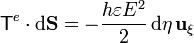 \mathsf{T}^e\cdot\mathrm{d}\mathbf{S} = -\frac{h\varepsilon E^2}{2}\,\mathrm{d}\eta\,\mathbf{u}_\xi