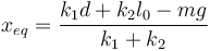 
x_{eq} = \dfrac{k_1d + k_2l_0 -mg}{k_1+k_2}
