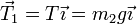 \vec{T}_1=T\vec{\imath}=m_2g\vec{\imath}