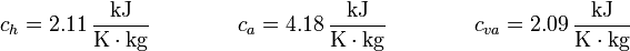 c_h = 2.11\,\frac{\mathrm{kJ}}{\mathrm{K}\cdot\mathrm{kg}}\qquad\qquad c_a = 4.18\,\frac{\mathrm{kJ}}{\mathrm{K}\cdot\mathrm{kg}}\qquad\qquad c_{va} = 2.09\,\frac{\mathrm{kJ}}{\mathrm{K}\cdot\mathrm{kg}}