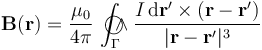 \mathbf{B}(\mathbf{r})=\frac{\mu_0}{4\pi}\!\ \int_{\Gamma}\!\!\!\!\!\!\bigcirc\!\!\!\!\wedge \frac{I\!\ \mathrm{d}\mathbf{r}^\prime\times (\mathbf{r}-\mathbf{r}^\prime)}{|\mathbf{r}-\mathbf{r}^\prime|^3} 
