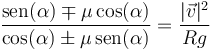 \frac{\mathrm{sen}(\alpha) \mp \mu\cos(\alpha)}{\cos(\alpha) \pm \mu\,\mathrm{sen}(\alpha)}=\frac{|\vec{v}|^2}{Rg}