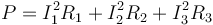 P = I_1^2 R_1+I_2^2R_2 + I_3^2 R_3\,