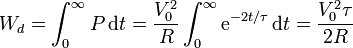 W_d = \int_0^\infty P\,\mathrm{d}t = \frac{V_0^2}{R}\int_0^\infty \mathrm{e}^{-2t/\tau}\,\mathrm{d}t = \frac{V_0^2\tau}{2R}