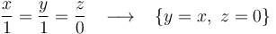 
\frac{x}{1}=\frac{y}{1}=\frac{z}{0}\,\,\,\,\,\longrightarrow\,\,\,\,\, \{y = x, \,\, z = 0\}
