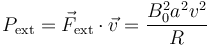 P_\mathrm{ext}=\vec{F}_\mathrm{ext}\cdot\vec{v}=\frac{B_0^2a^2v^2}{R}