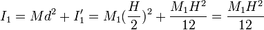 I_1 = M d^2 + I_1' = M_1(\frac{H}{2})^2 + \frac{M_1H^2}{12}=\frac{M_1H^2}{12}