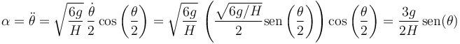 \alpha = \ddot{\theta} = \sqrt{\frac{6g}{H}}\,\frac{\dot{\theta}}{2}\cos\left(\frac{\theta}{2}\right)= \sqrt{\frac{6g}{H}}\,\left(\frac{\sqrt{6g/H}}{2}\mathrm{sen}\left(\frac{\theta}{2}\right)\right)\cos\left(\frac{\theta}{2}\right)=\frac{3g}{2H}\,\mathrm{sen}(\theta)