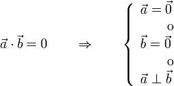 
\vec{a}\cdot\vec{b}=0\qquad\Rightarrow\qquad\left\{\begin{array}{l} \vec{a}=\vec{0} \\ \qquad\mbox{o} \\ \vec{b}=\vec{0} \\ \qquad\mbox{o} \\ \vec{a}\perp\vec{b} \end{array}\right.