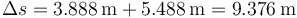 \Delta s = 3.888\,\mathrm{m}+5.488\,\mathrm{m}=9.376\,\mathrm{m}