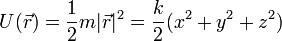 U(\vec{r}) = \frac{1}{2}m|\vec{r}|^2 = \frac{k}{2}(x^2+y^2+z^2)