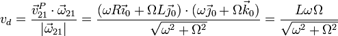 v_d = \frac{\vec{v}^P_{21}\cdot\vec{\omega}_{21}}{|\vec{\omega}_{21}|} = \frac{(\omega R\vec{\imath}_0+\Omega L\vec{\jmath}_0)\cdot(\omega\vec{\jmath}_0+\Omega\vec{k}_0)}{\sqrt{\omega^2+\Omega^2}}= \frac{L\omega\Omega}{\sqrt{\omega^2+\Omega^2}}