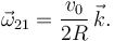 
\vec{\omega}_{21} = \dfrac{v_0}{2R}\,\vec{k}.

