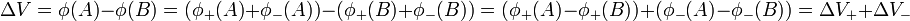 \Delta V = \phi(A)-\phi(B) =
(\phi_+(A)+\phi_-(A))-(\phi_+(B)+\phi_-(B))= (\phi_+(A)-\phi_+(B))+
(\phi_-(A)-\phi_-(B))=\Delta V_++\Delta V_-\,