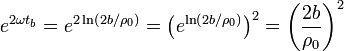 
e^{2\omega t_b} = e^{2\ln\left(2b/\rho_0\right)} = \left(e^{\ln\left(2b/\rho_0\right)}\right)^2= \left(\dfrac{2b}{\rho_0}\right)^2
