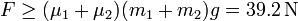 F\geq (\mu_1+\mu_2)(m_1+m_2)g = 39.2\,\mathrm{N}