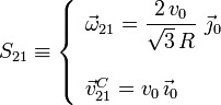 S_{21}\equiv\left\{\begin{array}{l}\displaystyle\vec{\omega}_{21}=\frac{2\!\ v_0}{\sqrt{3}\!\ R}\ \vec{\jmath}_0\\ \\ \vec{v}_{21}^C=v_0\!\ \vec{\imath}_0\end{array}\right.