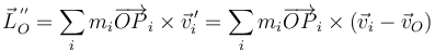 \vec{L}^{\,''}_O=\sum_im_i \overrightarrow{OP}_i\times \vec{v}^{\,\prime}_i=\sum_im_i \overrightarrow{OP}_i\times (\vec{v}_i-\vec{v}_O)