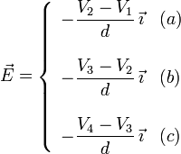 
\vec{E} = 
\left\{
\begin{array}{ll}
-\dfrac{V_2-V_1}{d}\,\vec{\imath} & (a) \\ & \\
-\dfrac{V_3-V_2}{d}\,\vec{\imath} & (b) \\ & \\
-\dfrac{V_4-V_3}{d}\,\vec{\imath} & (c)
\end{array}
\right.
