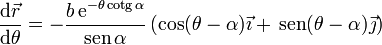 \frac{\mathrm{d}\vec{r}}{\mathrm{d}\theta} = -\frac{b\,\mathrm{e}^{-\theta\,\mathrm{cotg}\,\alpha}}{\mathrm{sen}\,\alpha}\left(\cos(\theta-\alpha)\vec{\imath}+\,\mathrm{sen}(\theta-\alpha)\vec{\jmath}\right)