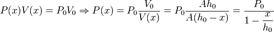 
\displaystyle P(x)V(x) = P_0V_0\Rightarrow P(x)=P_0\frac{V_0}{V(x)} =P_0\frac{Ah_0}{A(h_0-x)}=
\frac{P_0}{\displaystyle 1-\frac{x}{h_0}}
