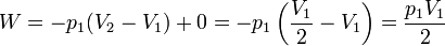 W = -p_1(V_2-V_1) + 0 = -p_1\left(\frac{V_1}{2}-V_1\right) = \frac{p_1V_1}{2}