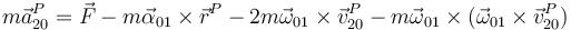 m\vec{a}^P_{20}=\vec{F}-m\vec{\alpha}_{01}\times\vec{r}^{P}-2m\vec{\omega}_{01}\times\vec{v}^P_{20}-m\vec{\omega}_{01}\times(\vec{\omega}_{01}\times\vec{v}^P_{20})