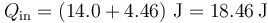 Q_\mathrm{in}=\left(14.0+4.46\right)\,\mathrm{J}=18.46\,\mathrm{J}