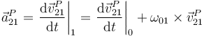 \vec{a}^P_{21}=\left.\frac{\mathrm{d}\vec{v}^P_{21}}{\mathrm{d}t}\right|_1=\left.\frac{\mathrm{d}\vec{v}^P_{21}}{\mathrm{d}t}\right|_0+\omega_{01}\times\vec{v}^P_{21}