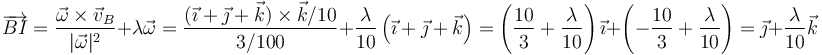 \overrightarrow{BI}=\frac{\vec{\omega}\times\vec{v}_B}{|\vec{\omega}|^2}+\lambda\vec{\omega}=\frac{(\vec{\imath}+\vec{\jmath}+\vec{k})\times\vec{k}/10}{3/100}+\frac{\lambda}{10}\left(\vec{\imath}+\vec{\jmath}+\vec{k}\right)=\left(\frac{10}{3}+\frac{\lambda}{10}\right)\vec{\imath}+\left(-\frac{10}{3}+\frac{\lambda}{10}\right)=\vec{\jmath}+\frac{\lambda}{10}\vec{k}