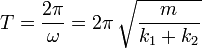 
T = \dfrac{2\pi}{\omega} = 2\pi\,\sqrt{\dfrac{m}{k_1+k_2}}
