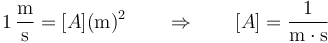 1\,\frac{\mathrm{m}}{\mathrm{s}}=[A](\mathrm{m})^2\qquad\Rightarrow\qquad [A]=\frac{1}{\mathrm{m}\cdot\mathrm{s}}