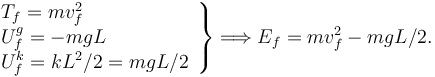 
\left.
\begin{array}{l}
T_f = mv_f^2\\
U^g_f = -mgL\\
U^k_f = kL^2/2 = mgL/2
\end{array}
\right\}
 \Longrightarrow E_f = mv_f^2 - mgL/2.
