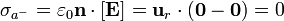 \sigma_{a^-} = \varepsilon_0\mathbf{n}\cdot[\mathbf{E}]=\mathbf{u}_r\cdot(\mathbf{0}-\mathbf{0}) = 0